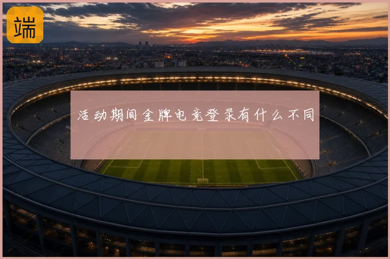 活动期间金牌电竞登录有什么不同