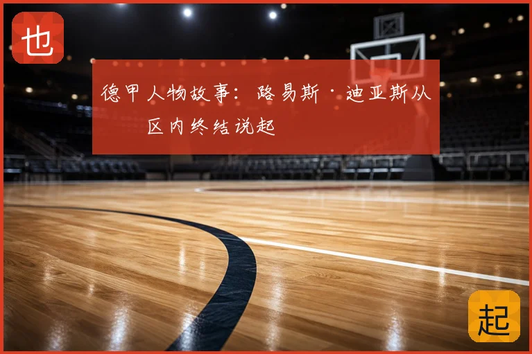 德甲人物故事：路易斯·迪亚斯从禁区内终结说起